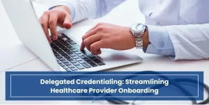 Delegated Credentialing_ Streamlining Healthcare Provider Onboarding