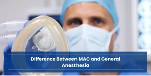 Difference Between MAC and General Anesthesia